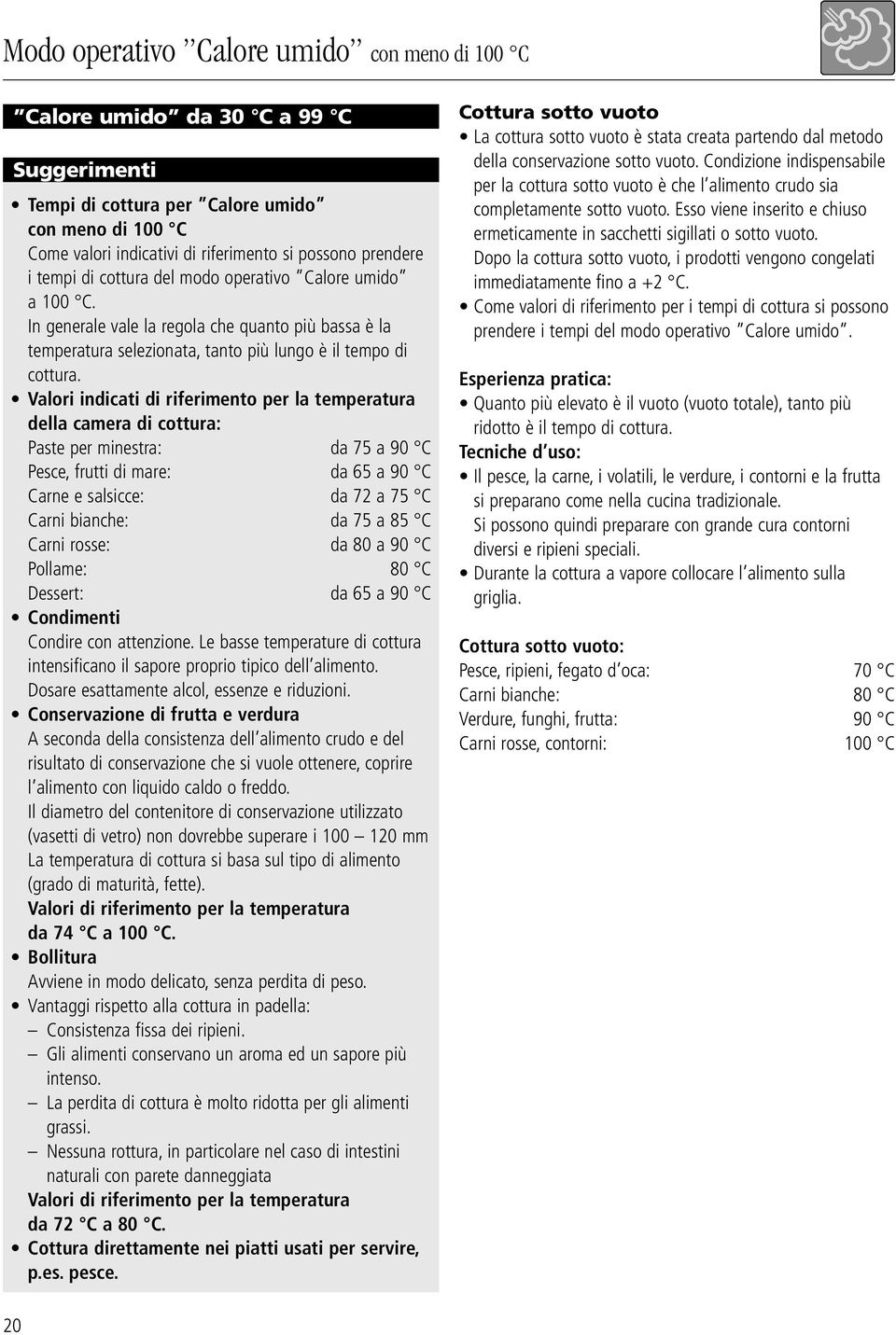 Valori indicati di riferimento per la temperatura della camera di cottura: Paste per minestra: da 75 a 90 C Pesce, frutti di mare: da 65 a 90 C Carne e salsicce: da 72 a 75 C Carni bianche: da 75 a