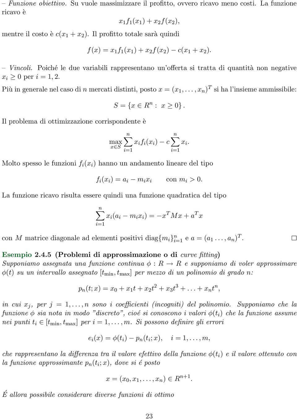 Più in generale nel caso di n mercati distinti, posto x = (x 1,..., x n ) T si ha l insieme ammissibile: Il problema di ottimizzazione corrispondente è S = {x R n : x 0}.