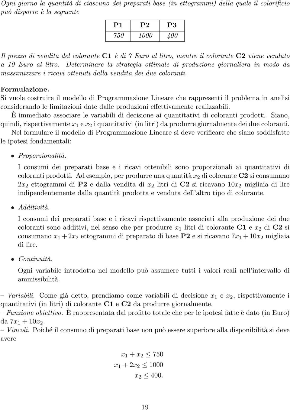 Formulazione. Si vuole costruire il modello di Programmazione Lineare che rappresenti il problema in analisi considerando le limitazioni date dalle produzioni effettivamente realizzabili.