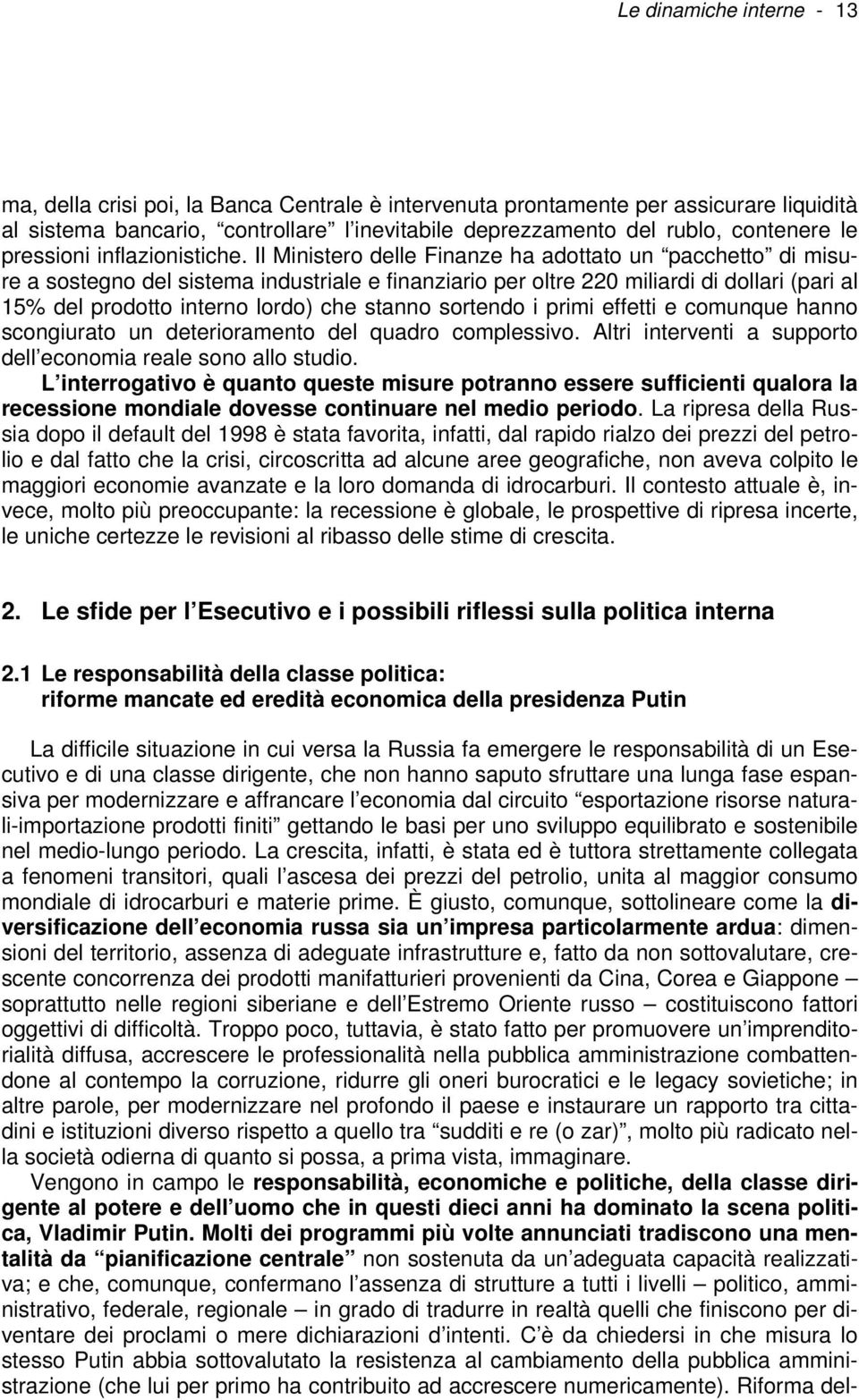 Il Ministero delle Finanze ha adottato un pacchetto di misure a sostegno del sistema industriale e finanziario per oltre 220 miliardi di dollari (pari al 15% del prodotto interno lordo) che stanno