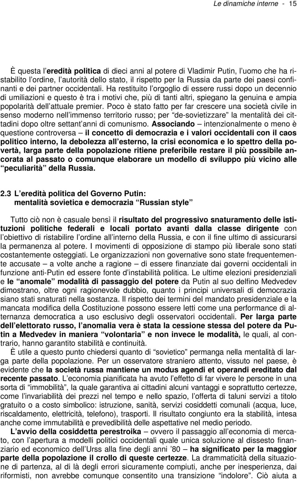 Ha restituito l orgoglio di essere russi dopo un decennio di umiliazioni e questo è tra i motivi che, più di tanti altri, spiegano la genuina e ampia popolarità dell attuale premier.