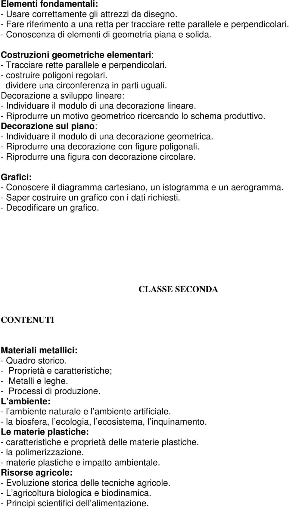 dividere una circonferenza in parti uguali. Decorazione a sviluppo lineare: - Individuare il modulo di una decorazione lineare. - Riprodurre un motivo geometrico ricercando lo schema produttivo.