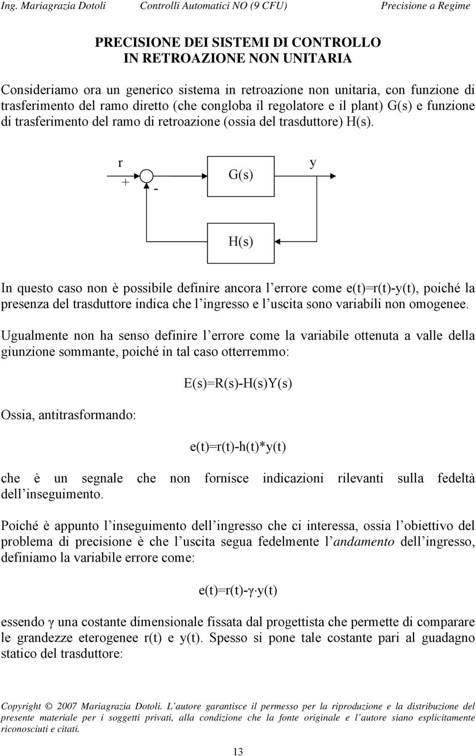 r G(s) y H(s) In questo caso non è possibile definire ancora l errore come e(t)=r(t)y(t), poiché la presenza del trasduttore indica che l ingresso e l uscita sono variabili non omogenee.