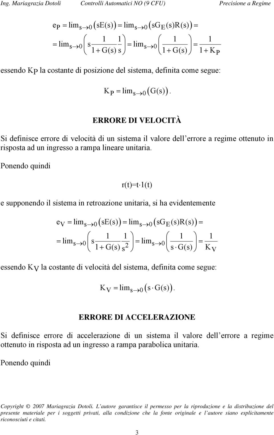 Ponendo quindi r(t)=t (t) e supponendo il sistema in retroazione unitaria, si ha evidentemente ( ) ( ) ev = lims 0 se(s) = lims 0 sg E(s)R(s) = = lims 0 s lim s 0 G(s) = = s s G(s) KV essendo KV la