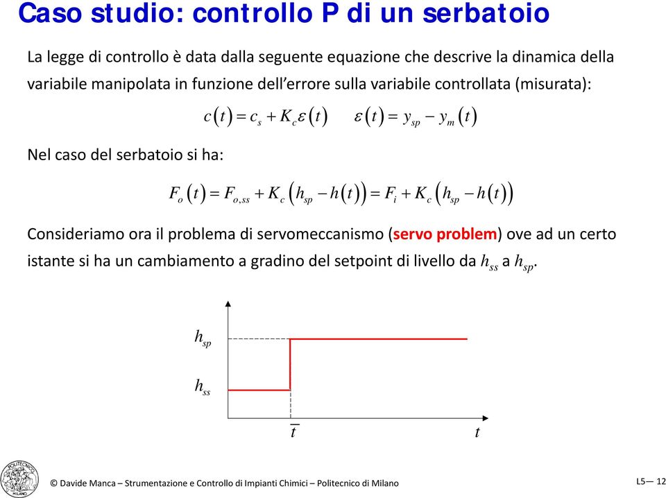 h t F K h h t o o, ss c sp i c sp Consideriamo ora il problema di servomeccanismo (servo problem) ove ad un certo istante si ha un cambiamento