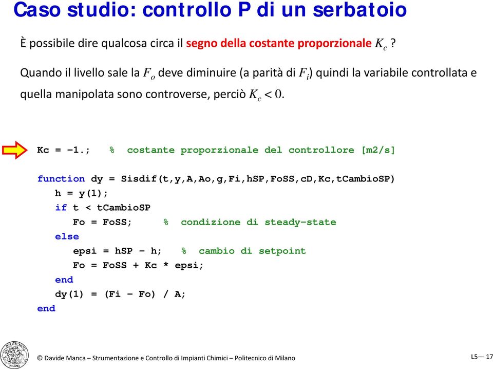 ; % costante proporzionale del controllore [m2/s] function dy = Sisdif(t,y,A,Ao,g,Fi,hSP,FoSS,cD,Kc,tCambioSP) h = y(1); if t < tcambiosp Fo = FoSS; %