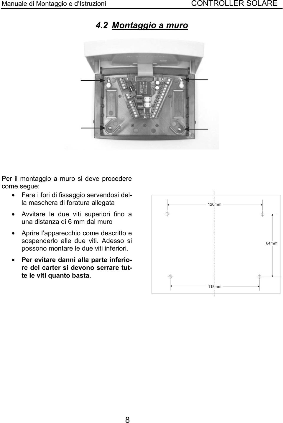 l apparecchio come descritto e sospenderlo alle due viti. Adesso si possono montare le due viti inferiori.