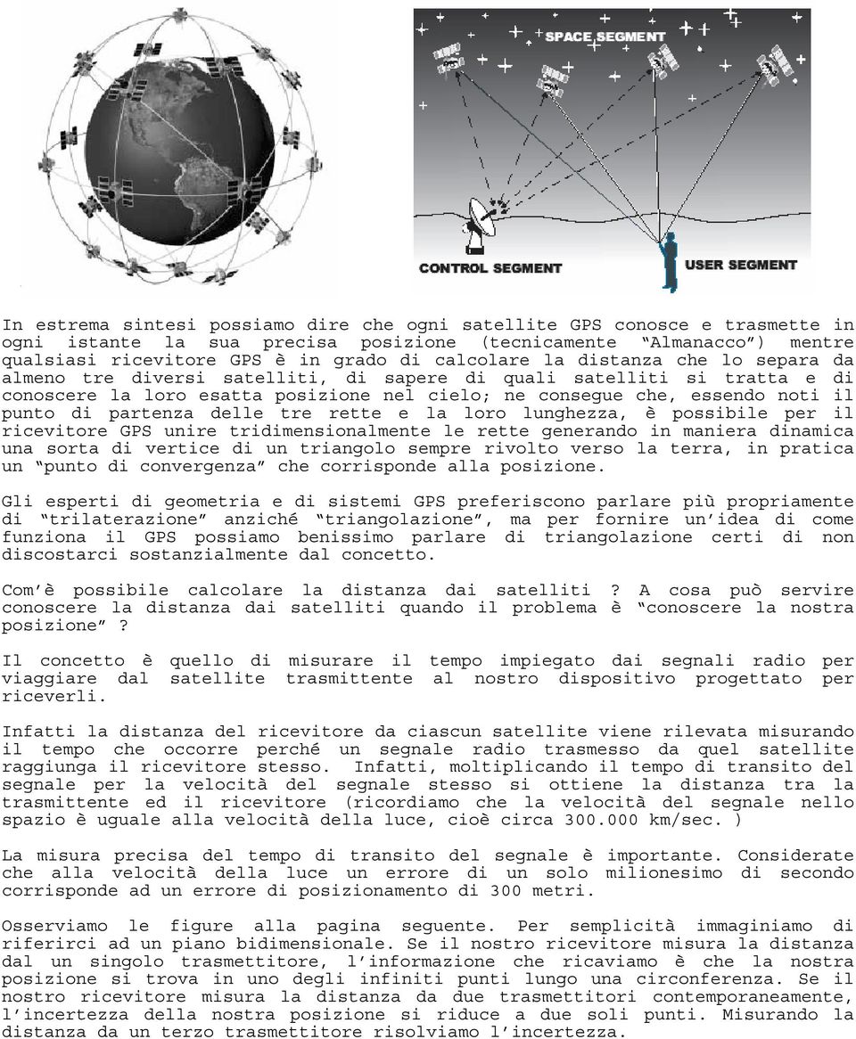 delle tre rette e la loro lunghezza, è possibile per il ricevitore GPS unire tridimensionalmente le rette generando in maniera dinamica una sorta di vertice di un triangolo sempre rivolto verso la