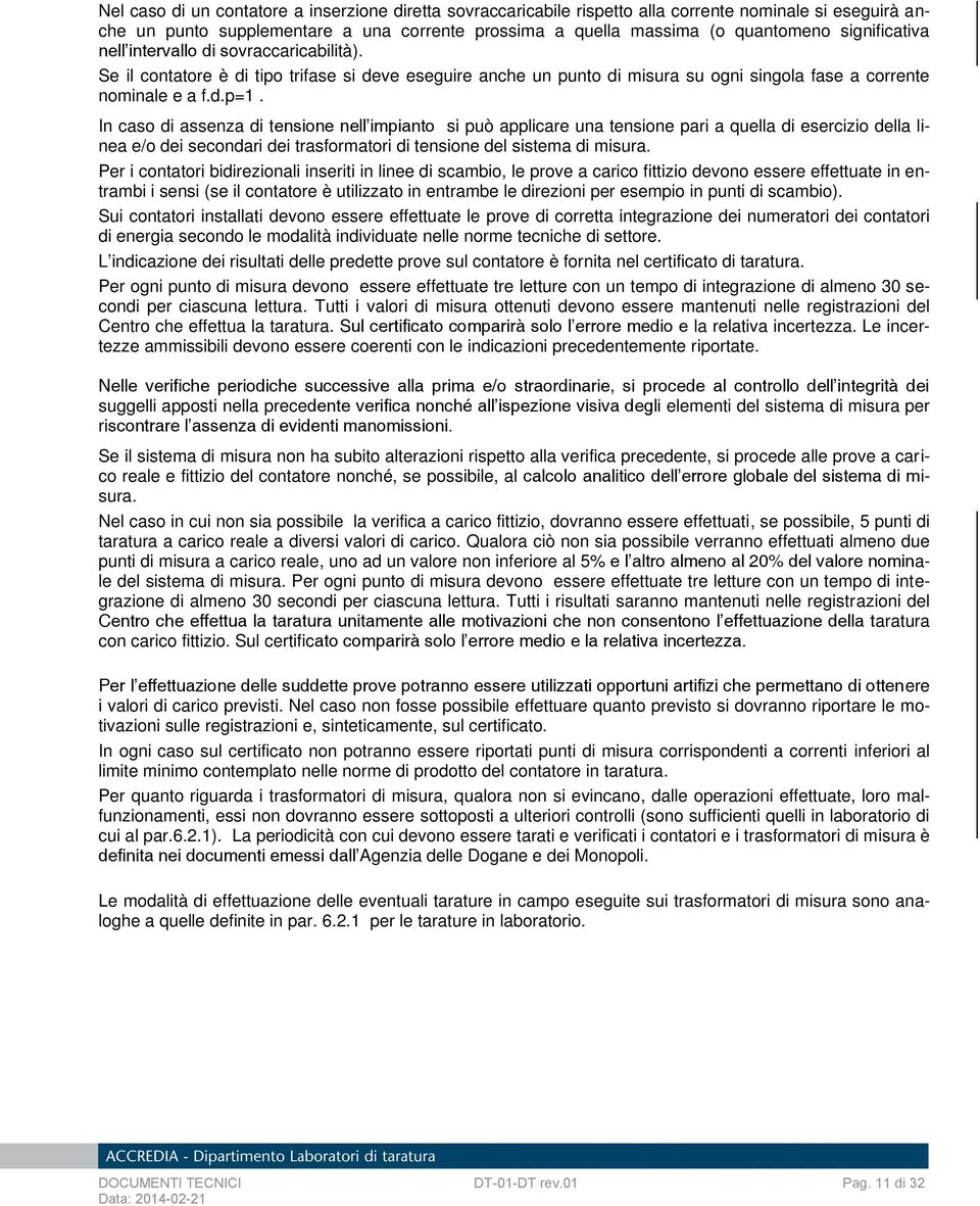 In caso di assenza di tensione nell impianto si può applicare una tensione pari a quella di esercizio della linea e/o dei secondari dei trasformatori di tensione del sistema di misura.