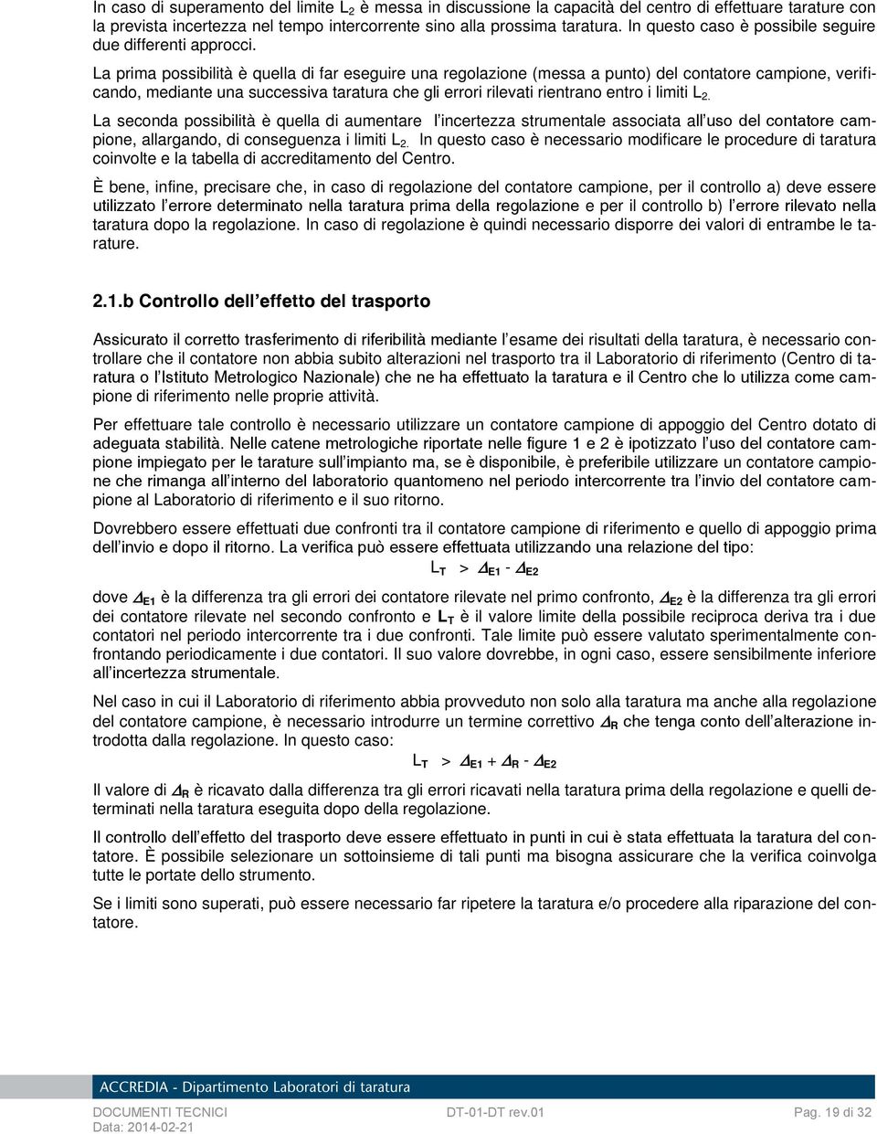 La prima possibilità è quella di far eseguire una regolazione (messa a punto) del contatore campione, verificando, mediante una successiva taratura che gli errori rilevati rientrano entro i limiti L.