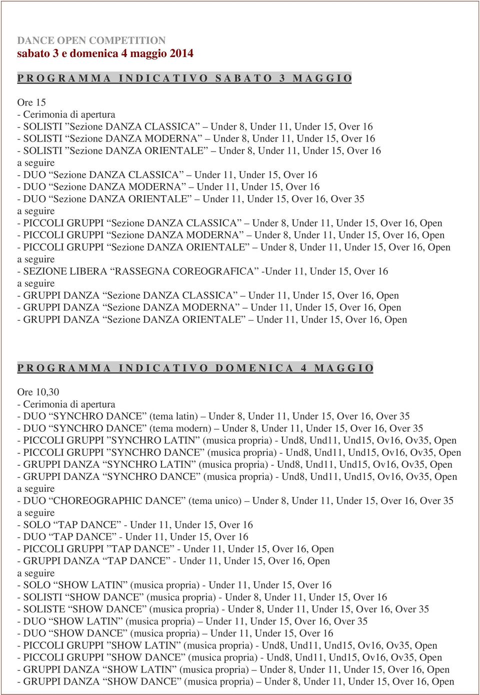 11, Under 15, Over 16 - DUO Sezione DANZA MODERNA Under 11, Under 15, Over 16 - DUO Sezione DANZA ORIENTALE Under 11, Under 15, Over 16, Over 35 - PICCOLI GRUPPI Sezione DANZA CLASSICA Under 8, Under