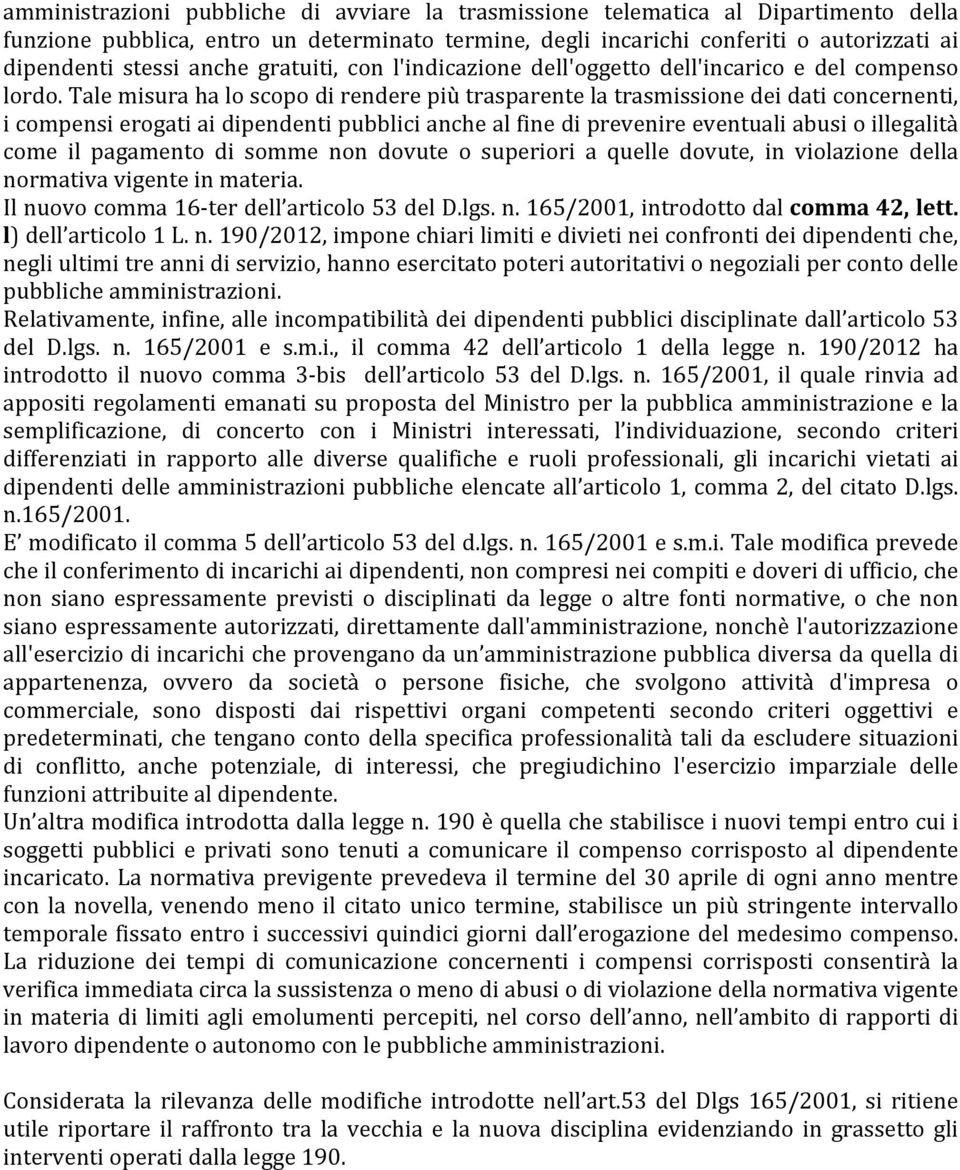 Tale misura ha lo scopo di rendere più trasparente la trasmissione dei dati concernenti, i compensi erogati ai dipendenti pubblici anche al fine di prevenire eventuali abusi o illegalità come il