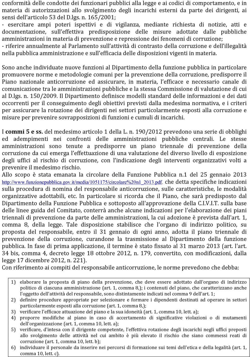 165/2001; - esercitare ampi poteri ispettivi e di vigilanza, mediante richiesta di notizie, atti e documentazione, sull effettiva predisposizione delle misure adottate dalle pubbliche amministrazioni