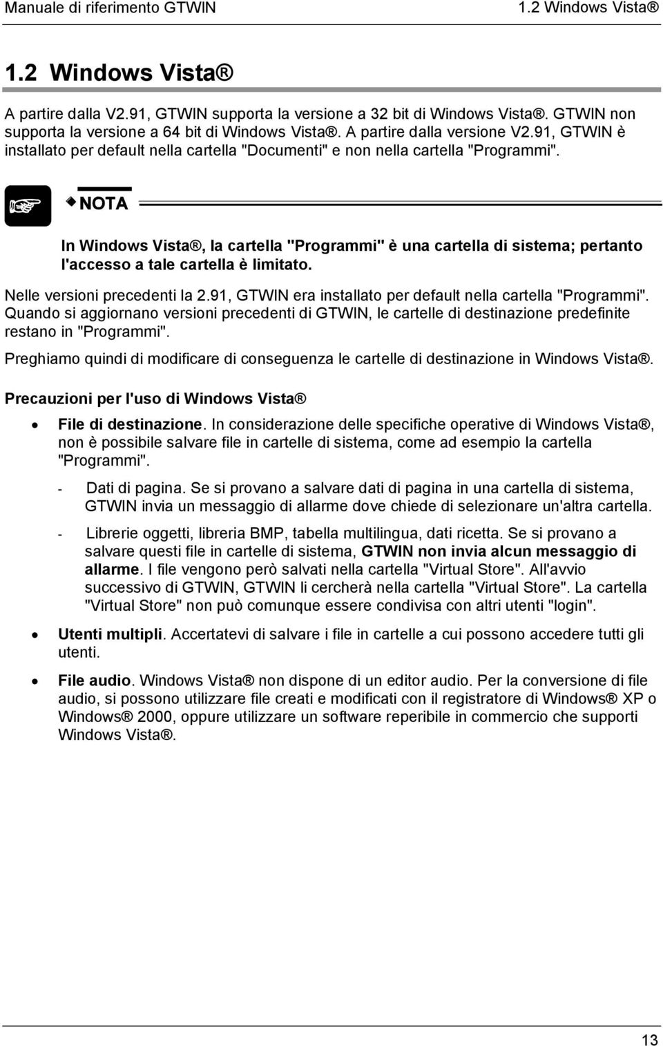 In Windows Vista, la cartella "Programmi" è una cartella di sistema; pertanto l'accesso a tale cartella è limitato. Nelle versioni precedenti la 2.