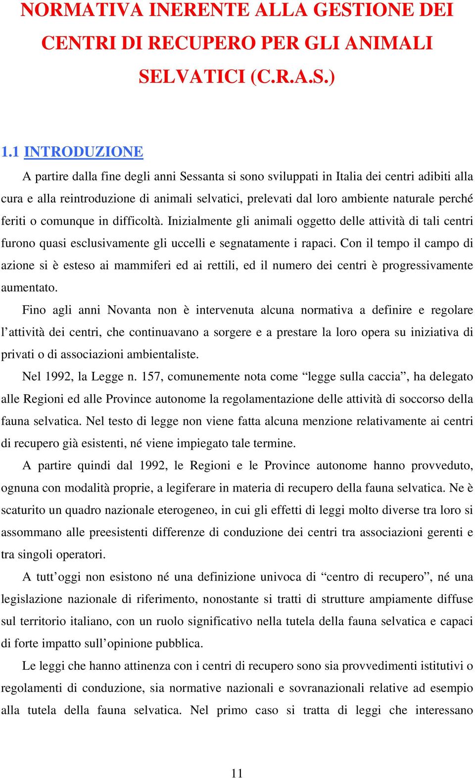 perché feriti o comunque in difficoltà. Inizialmente gli animali oggetto delle attività di tali centri furono quasi esclusivamente gli uccelli e segnatamente i rapaci.