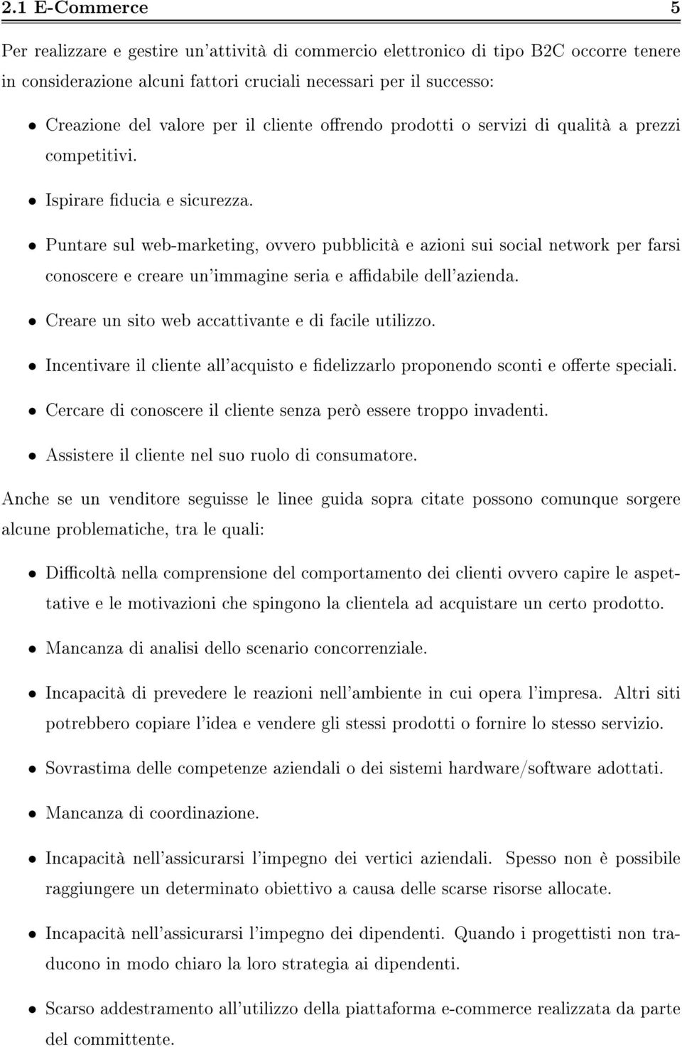 Puntare sul web-marketing, ovvero pubblicità e azioni sui social network per farsi conoscere e creare un'immagine seria e adabile dell'azienda. Creare un sito web accattivante e di facile utilizzo.