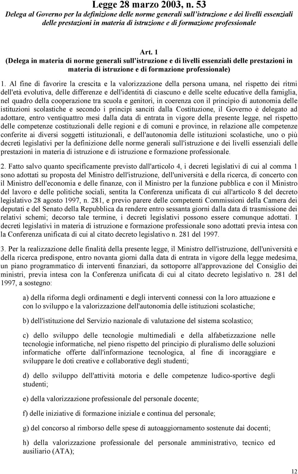 1 (Delega in materia di norme generali sull'istruzione e di livelli essenziali delle prestazioni in materia di istruzione e di formazione professionale) 1.