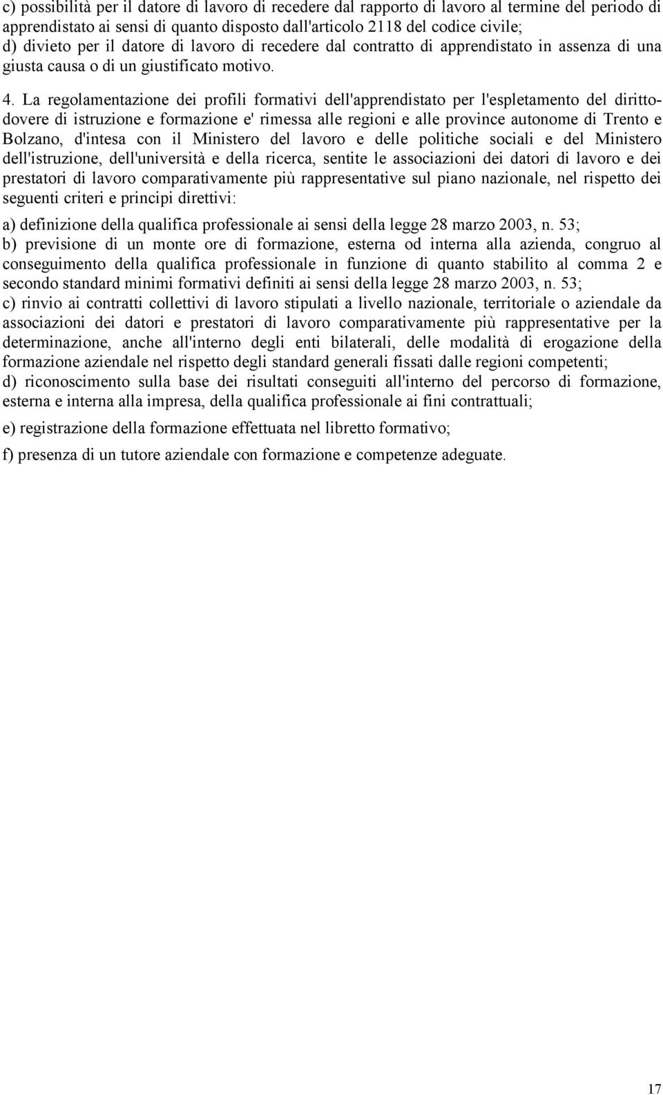 La regolamentazione dei profili formativi dell'apprendistato per l'espletamento del dirittodovere di istruzione e formazione e' rimessa alle regioni e alle province autonome di Trento e Bolzano,