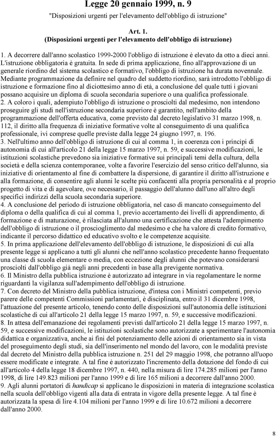 In sede di prima applicazione, fino all'approvazione di un generale riordino del sistema scolastico e formativo, l'obbligo di istruzione ha durata novennale.