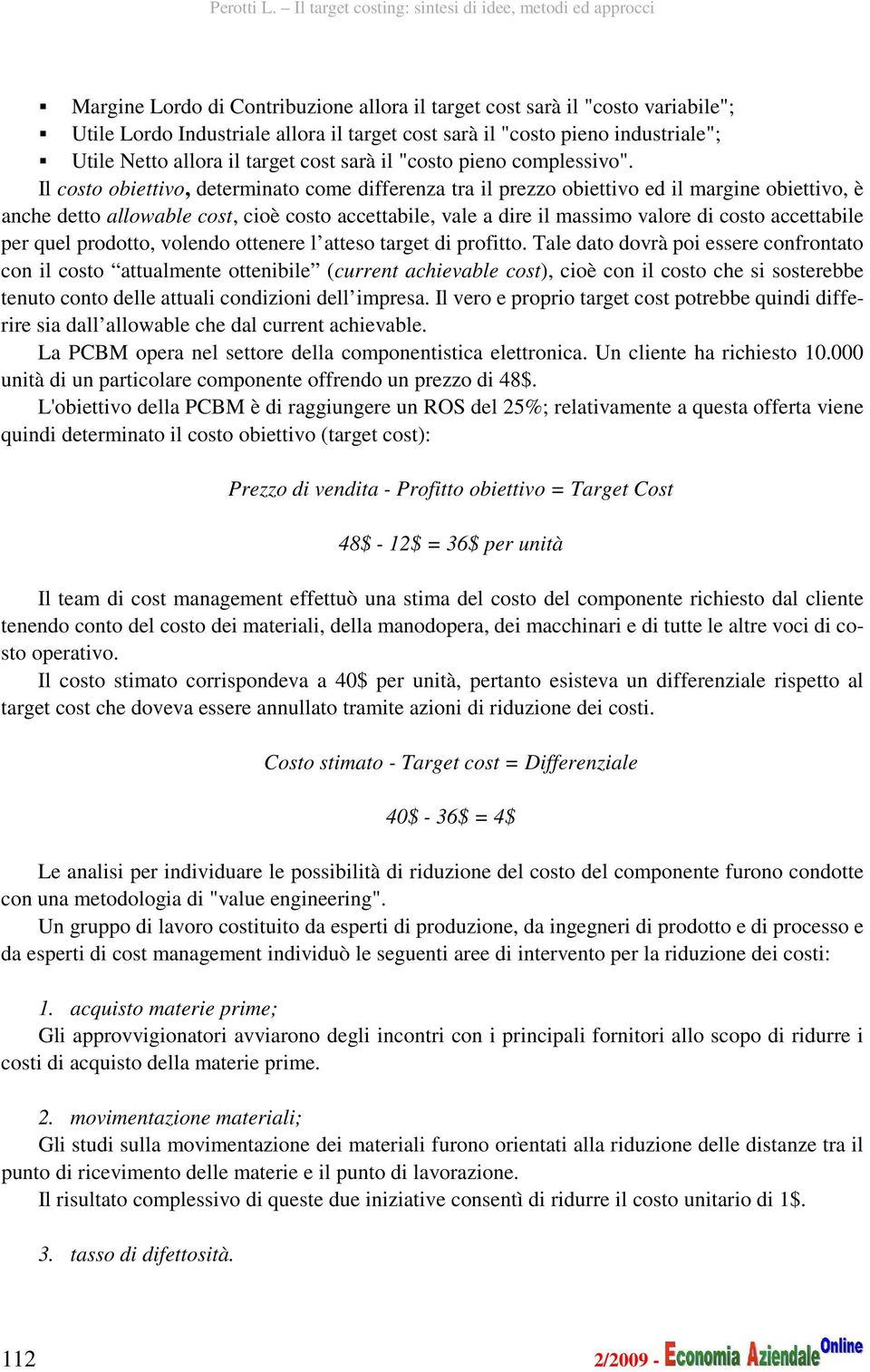 Il costo obiettivo, determinato come differenza tra il prezzo obiettivo ed il margine obiettivo, è anche detto allowable cost, cioè costo accettabile, vale a dire il massimo valore di costo