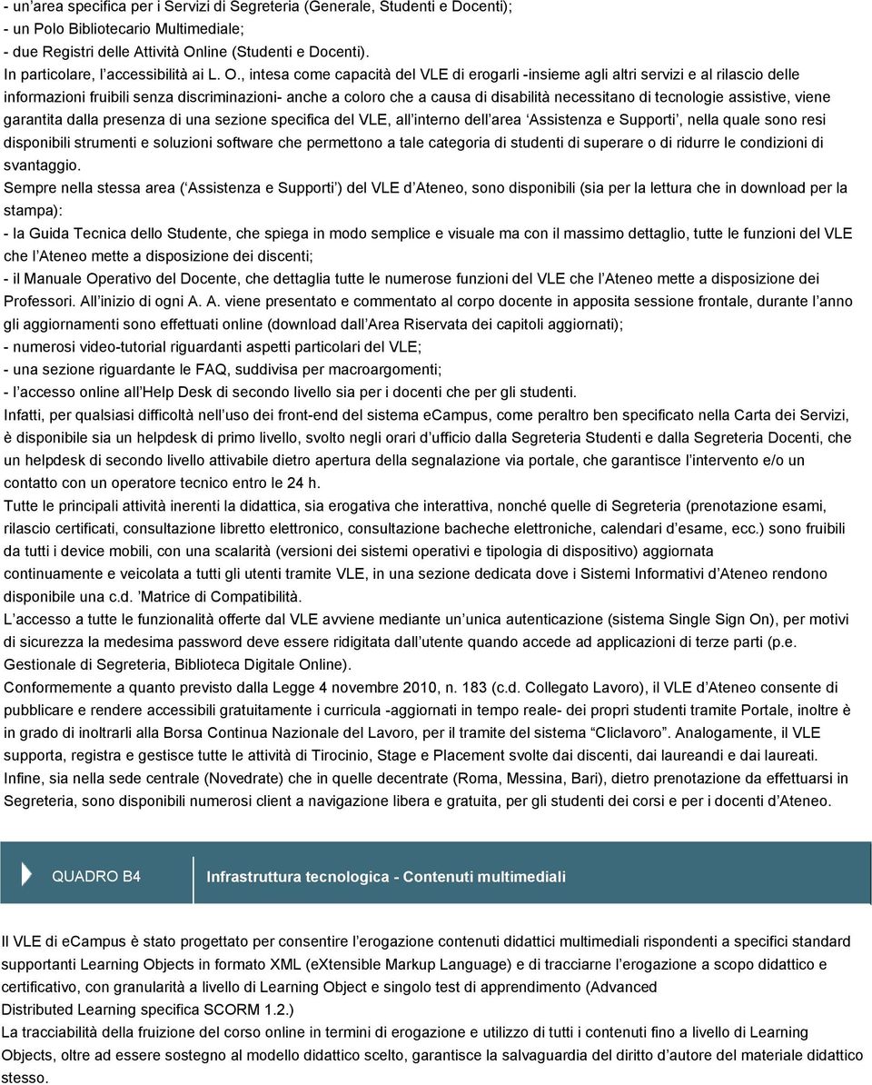 , intesa come capacità del VLE di erogarli -insieme agli altri servizi e al rilascio delle informazioni fruibili senza discriminazioni- anche a coloro che a causa di disabilità necessitano di