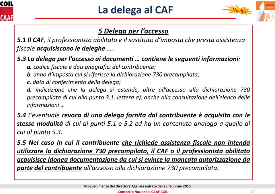 indicazione che la delega si estende, oltre all accesso alla dichiarazione 730 precompilata di cui alla punto 3.1, lettera a), anche alla consultazione dell elenco delle informazioni 5.