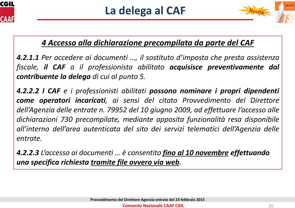 2.2 I CAF e i professionisti abilitati possono nominare i propri dipendenti come operatori incaricati, ai sensi del citato Provvedimento del Direttore dell Agenzia delle entrate n.