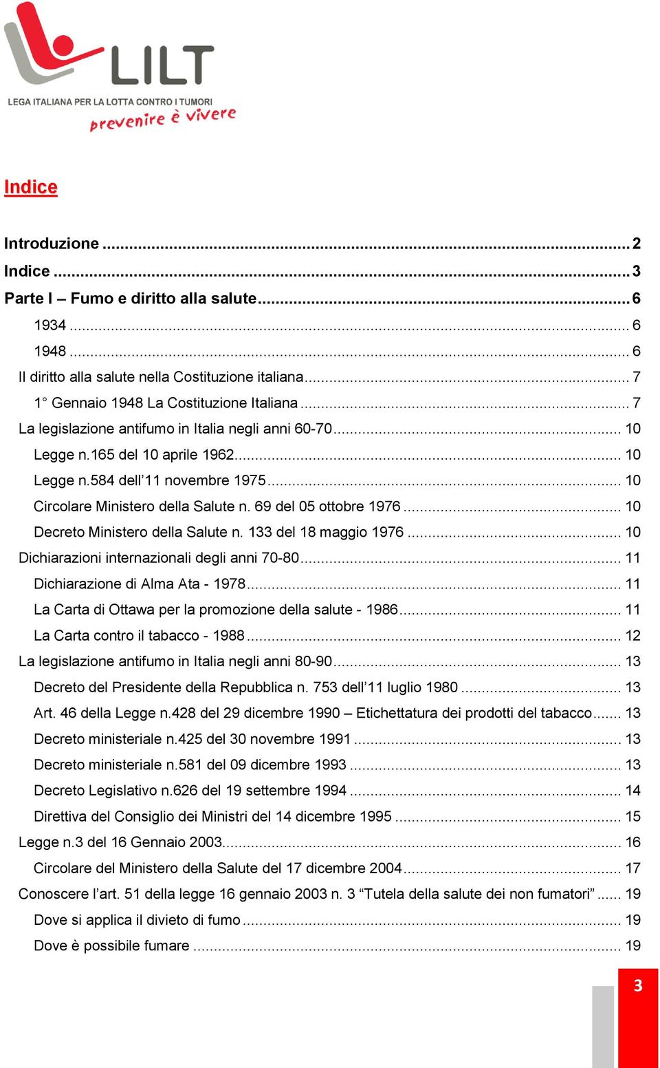 .. 10 Decreto Ministero della Salute n. 133 del 18 maggio 1976... 10 Dichiarazioni internazionali degli anni 70-80... 11 Dichiarazione di Alma Ata - 1978.