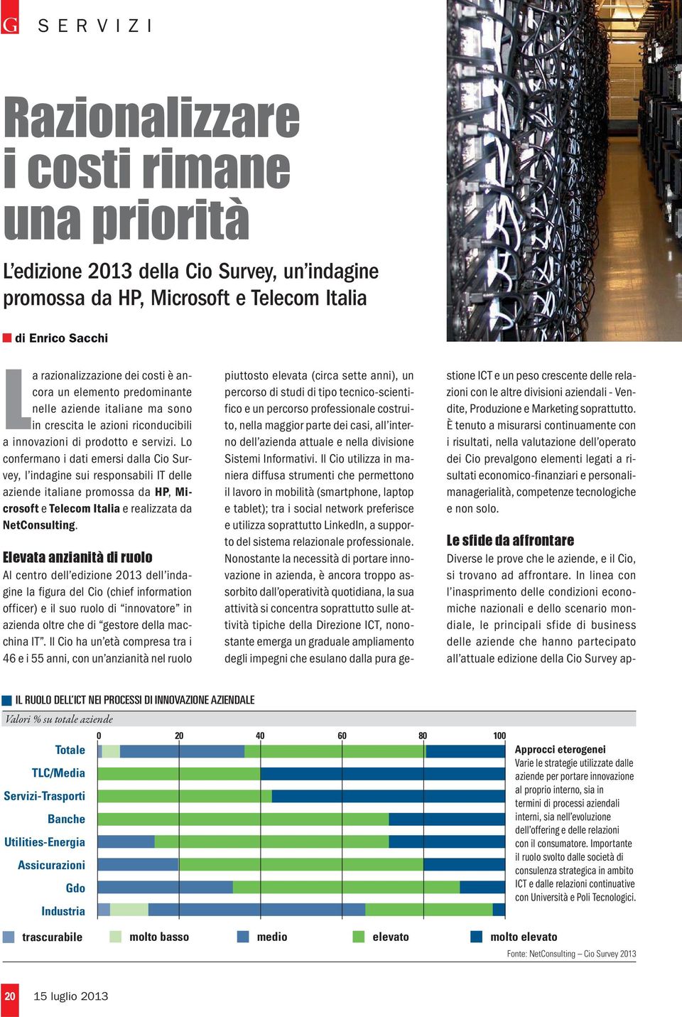 Lo confermano i dati emersi dalla Cio Survey, l indagine sui responsabili IT delle aziende italiane promossa da HP, Microsoft e Telecom Italia e realizzata da NetConsulting.