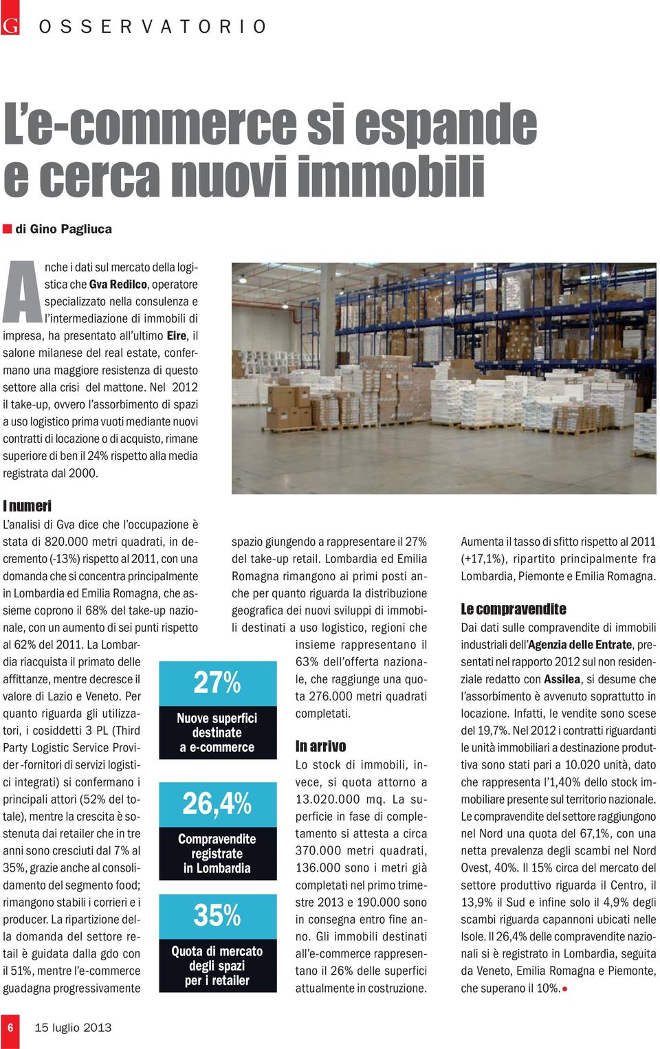 Nel 2012 il take-up, ovvero l assorbimento di spazi a uso logistico prima vuoti mediante nuovi contratti di locazione o di acquisto, rimane superiore di ben il 24% rispetto alla media registrata dal