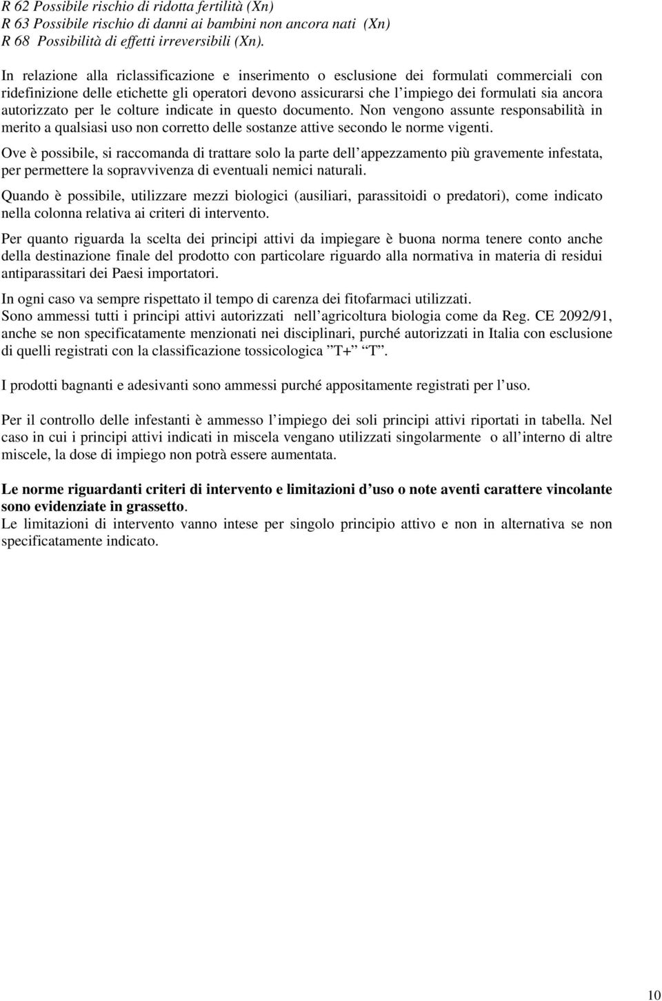 autorizzato per le colture indicate in questo documento. Non vengono assunte responsabilità in merito a qualsiasi uso non corretto delle sostanze attive secondo le norme vigenti.