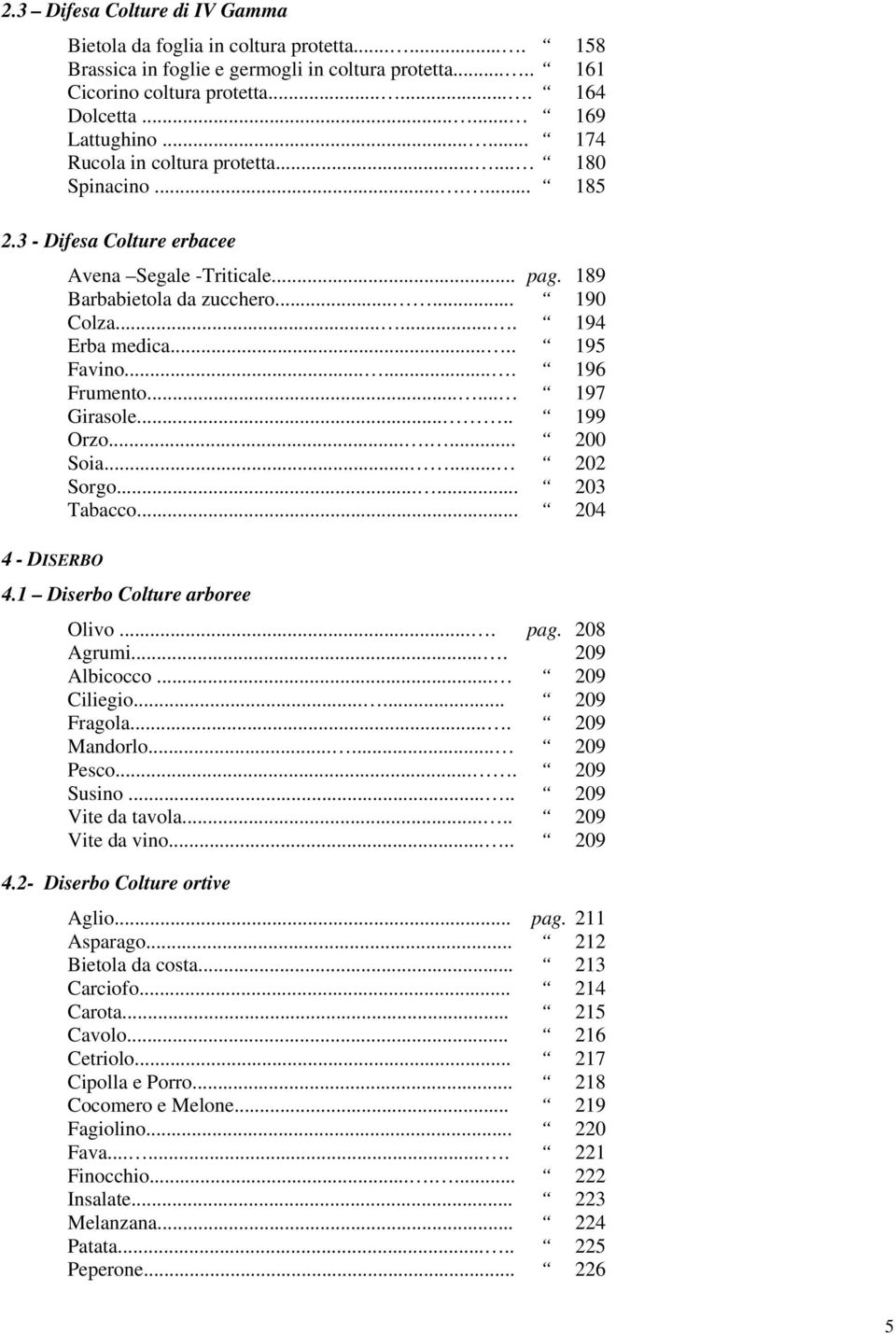 ...... 194 Erba medica..... 195 Favino....... 196 Frumento...... 197 Girasole..... 199 Orzo....... 200 Soia...... 202 Sorgo...... 203 Tabacco... 204 4 - DISERBO 4.1 Diserbo Colture arboree Olivo.... pag.