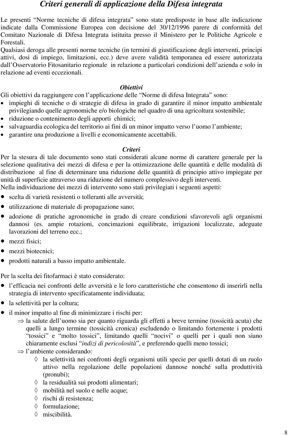 Qualsiasi deroga alle presenti norme tecniche (in termini di giustificazione degli interventi, principi attivi, dosi di impiego, limitazioni, ecc.