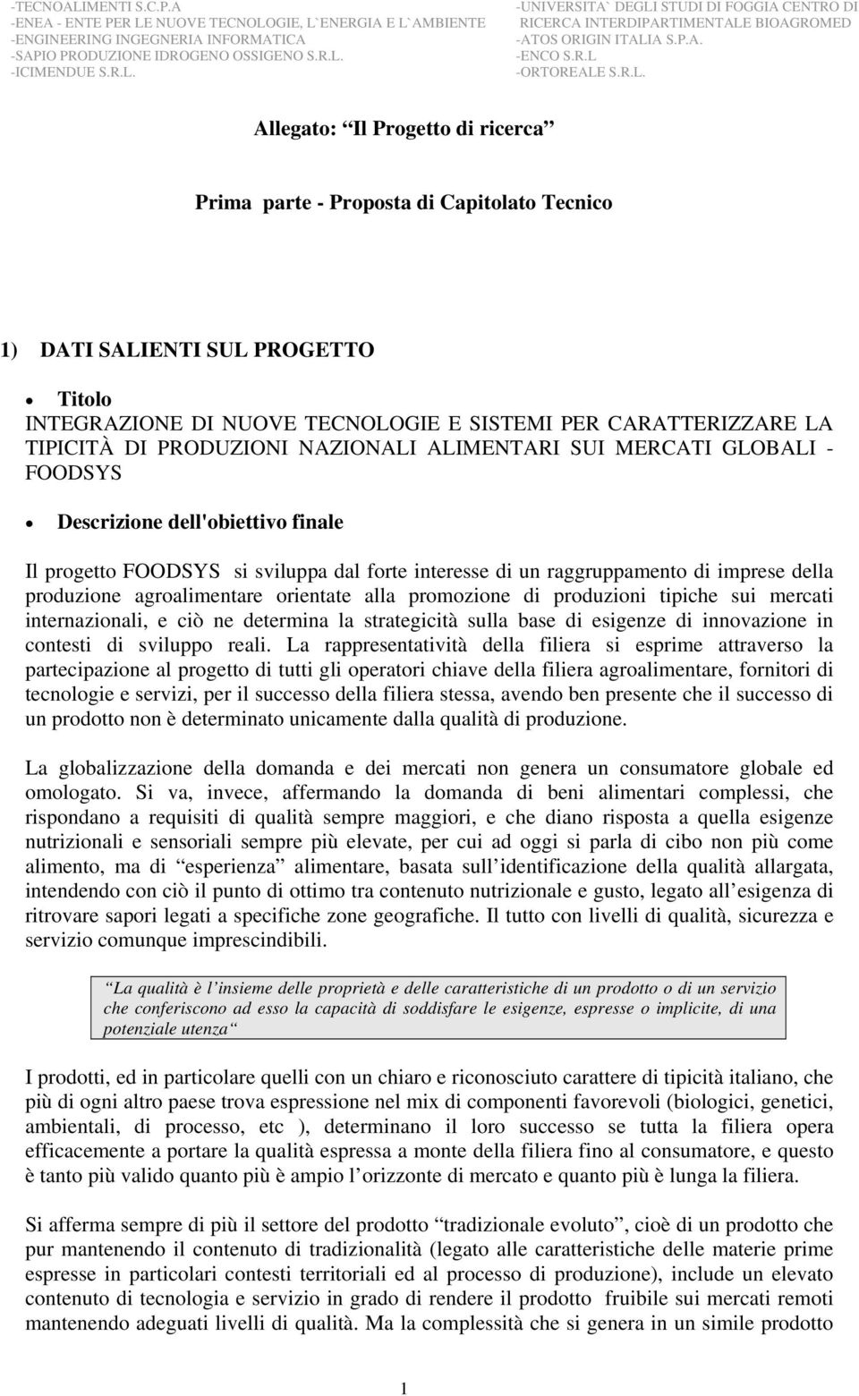 agroalimentare orientate alla promozione di produzioni tipiche sui mercati internazionali, e ciò ne determina la strategicità sulla base di esigenze di innovazione in contesti di sviluppo reali.