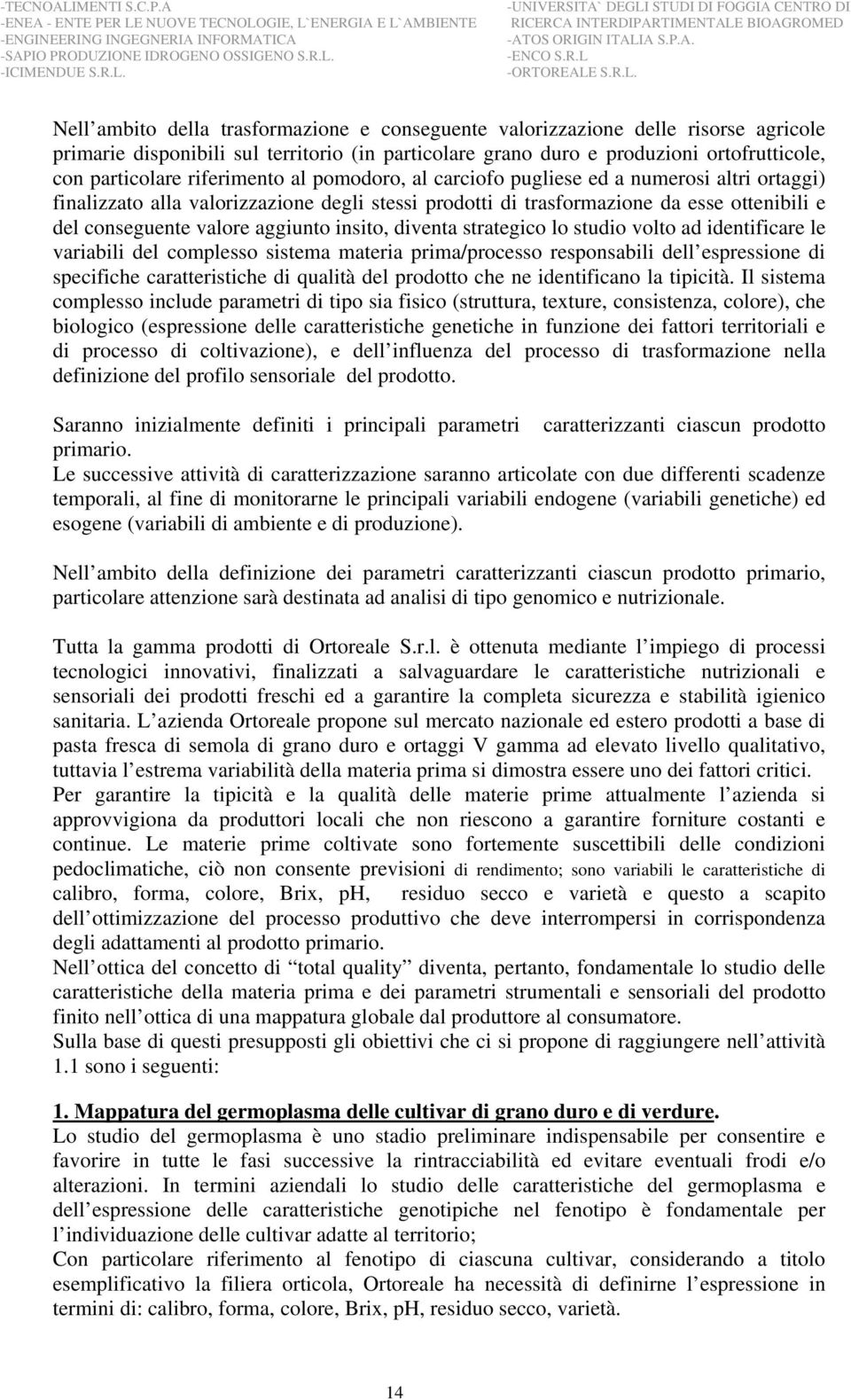 insito, diventa strategico lo studio volto ad identificare le variabili del complesso sistema materia prima/processo responsabili dell espressione di specifiche caratteristiche di qualità del