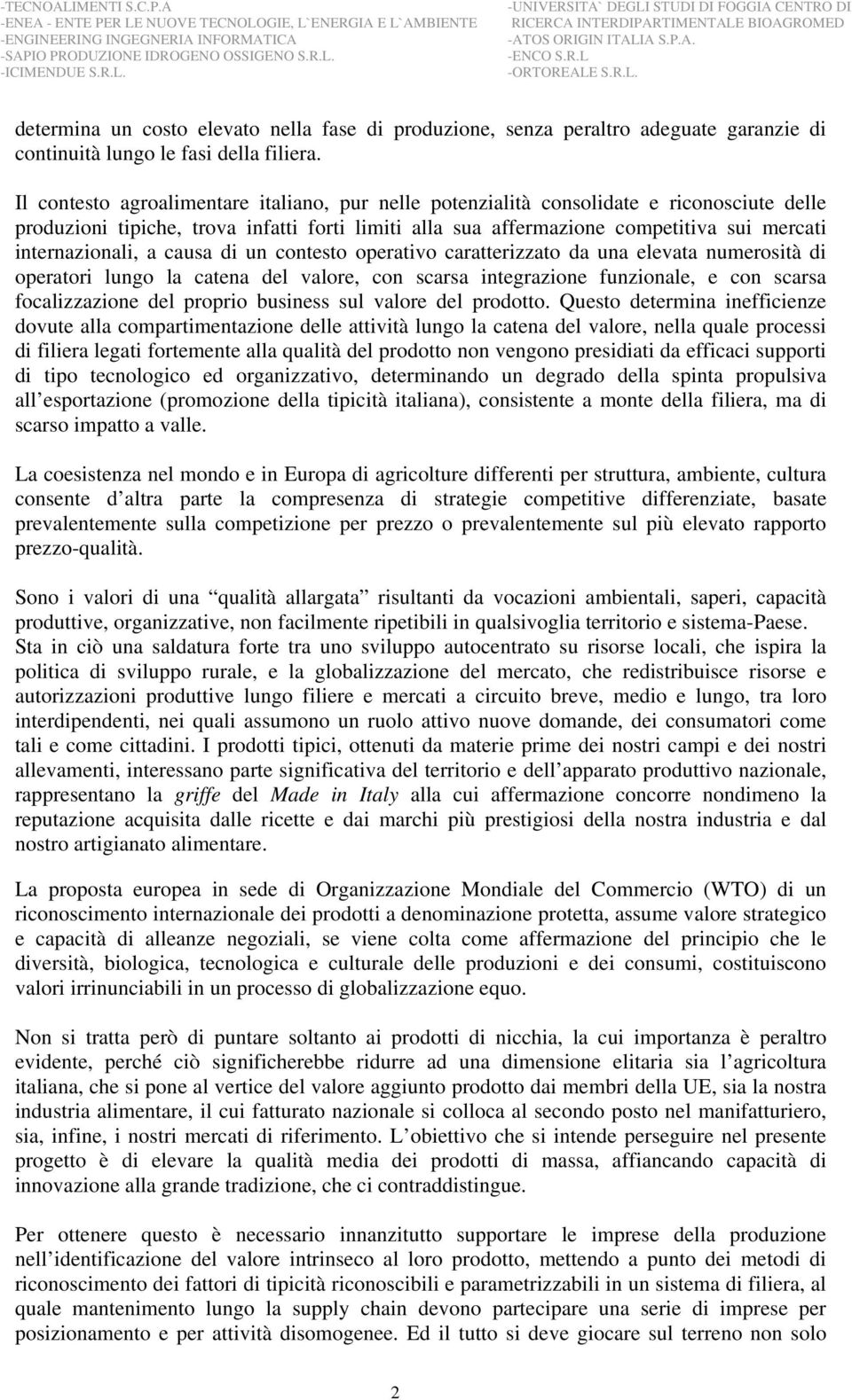 internazionali, a causa di un contesto operativo caratterizzato da una elevata numerosità di operatori lungo la catena del valore, con scarsa integrazione funzionale, e con scarsa focalizzazione del