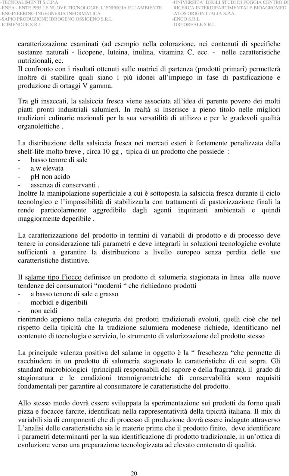 ortaggi V gamma. Tra gli insaccati, la salsiccia fresca viene associata all idea di parente povero dei molti piatti pronti industriali salumieri.