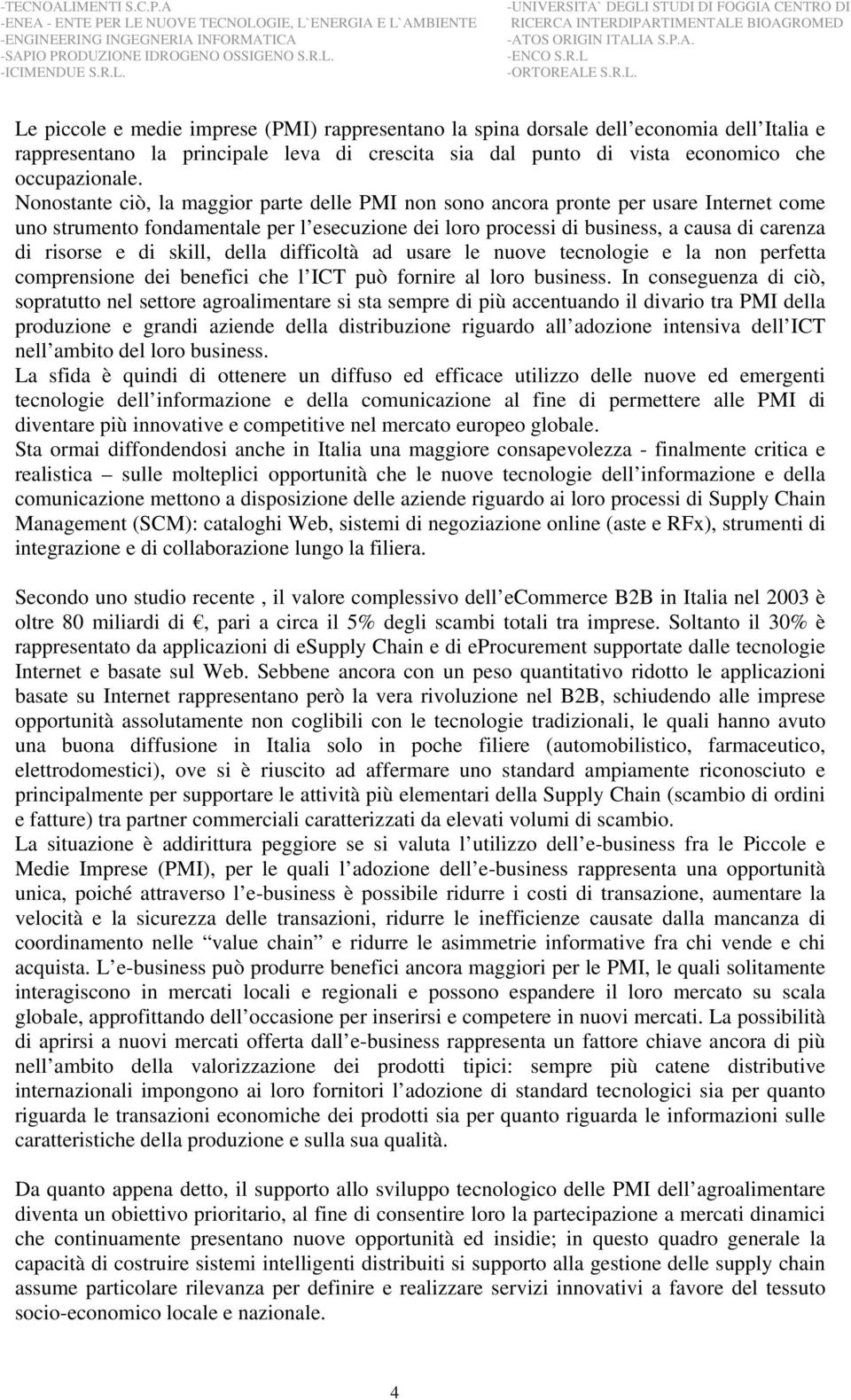 skill, della difficoltà ad usare le nuove tecnologie e la non perfetta comprensione dei benefici che l ICT può fornire al loro business.