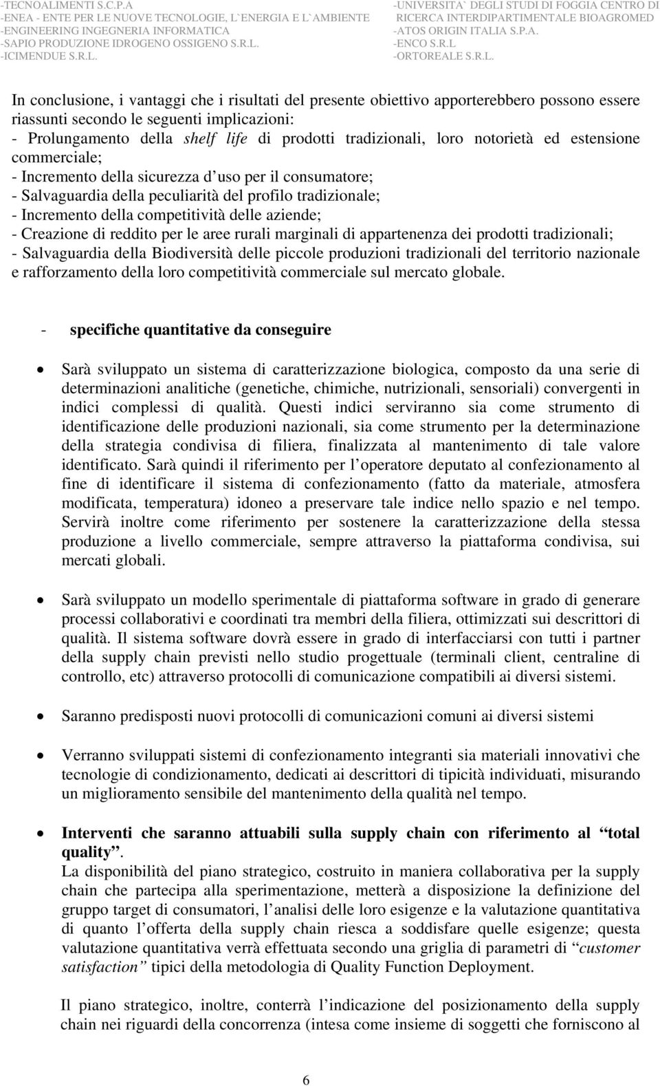 aziende; - Creazione di reddito per le aree rurali marginali di appartenenza dei prodotti tradizionali; - Salvaguardia della Biodiversità delle piccole produzioni tradizionali del territorio