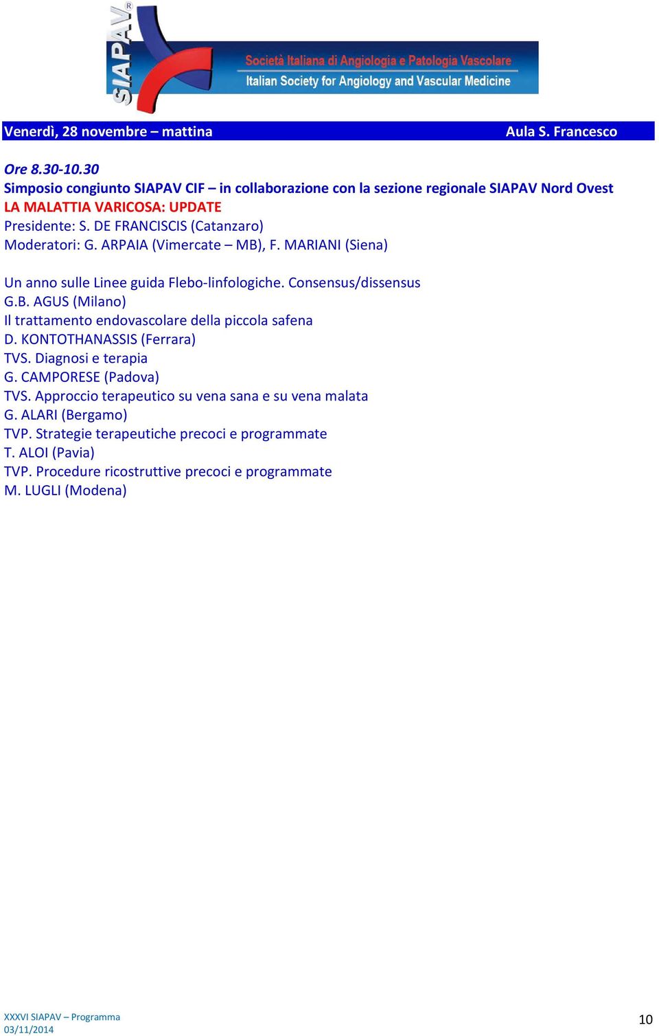 ARPAIA (Vimercate MB), F. MARIANI (Siena) Un anno sulle Linee guida Flebo-linfologiche. Consensus/dissensus G.B. AGUS (Milano) Il trattamento endovascolare della piccola safena D.