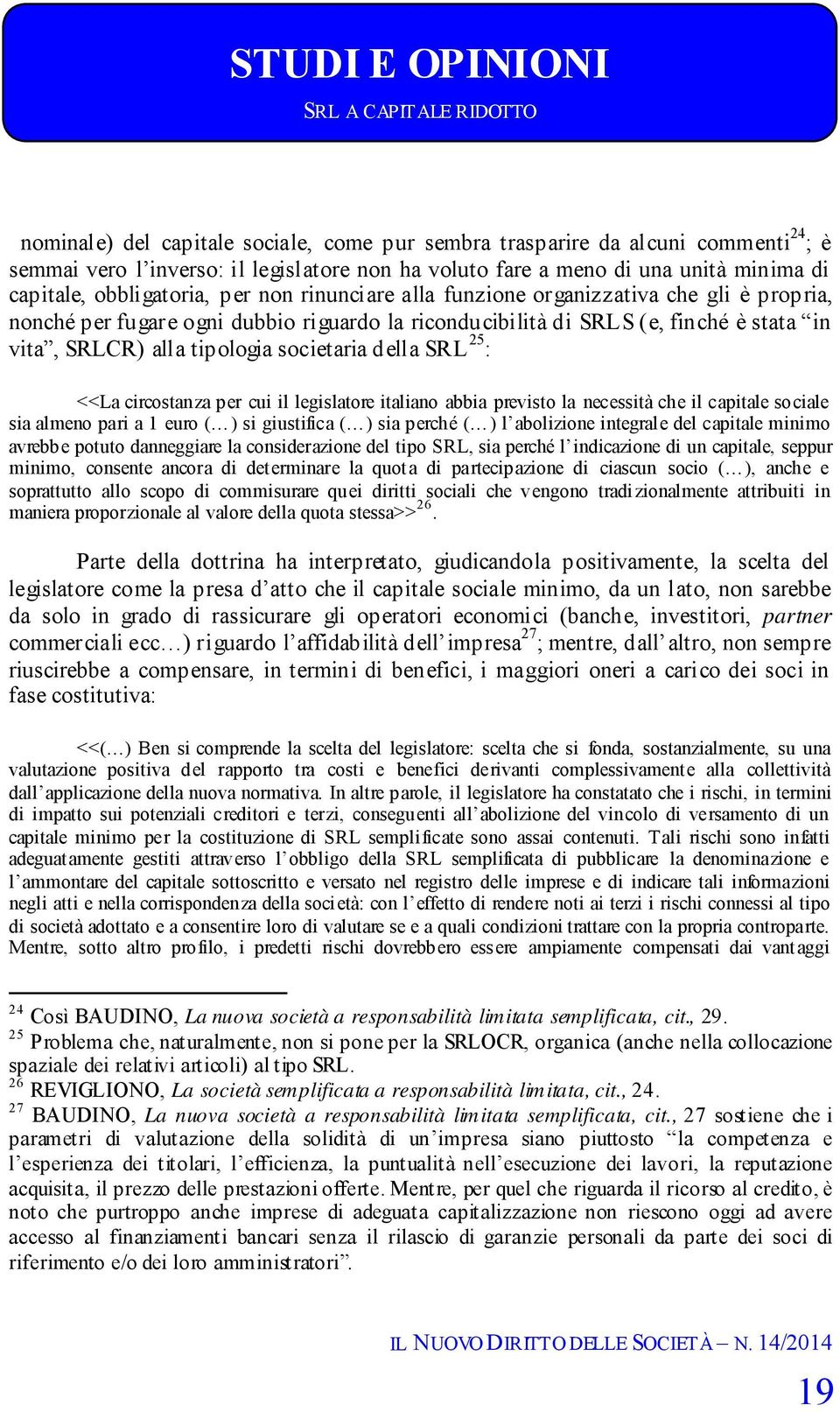 tipologia societaria della SRL 25 : <<La circostanza per cui il legislatore italiano abbia previsto la necessità che il capitale sociale sia almeno pari a 1 euro ( ) si giustifica ( ) sia perché ( )