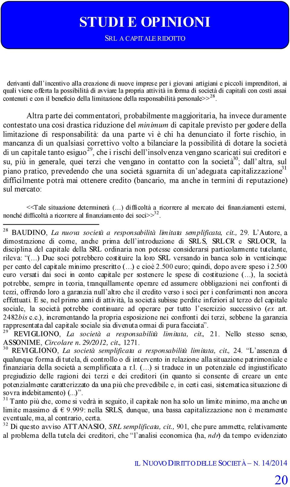 Altra parte dei commentatori, probabilmente maggioritaria, ha invece duramente contestato una così drastica riduzione del minimum di capitale previsto per godere della limitazione di responsabilità: