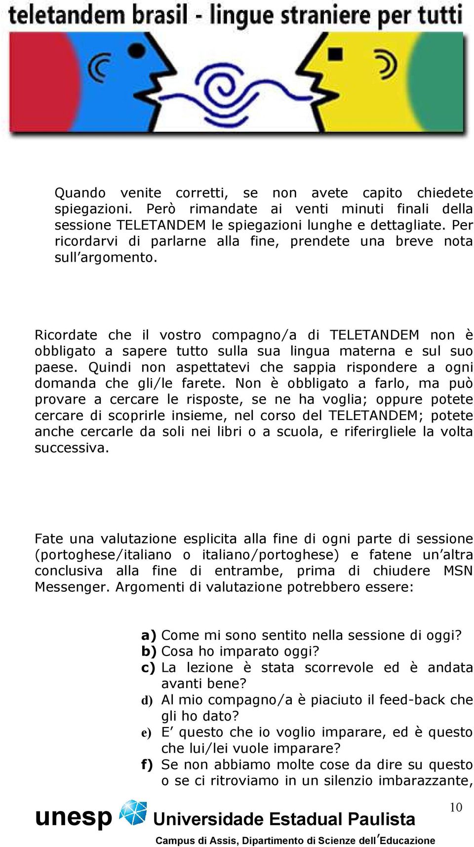 ETICA Ricordate che il vostro compagno/a di TELETANDEM non è obbligato a sapere tutto sulla sua lingua materna e sul suo paese.