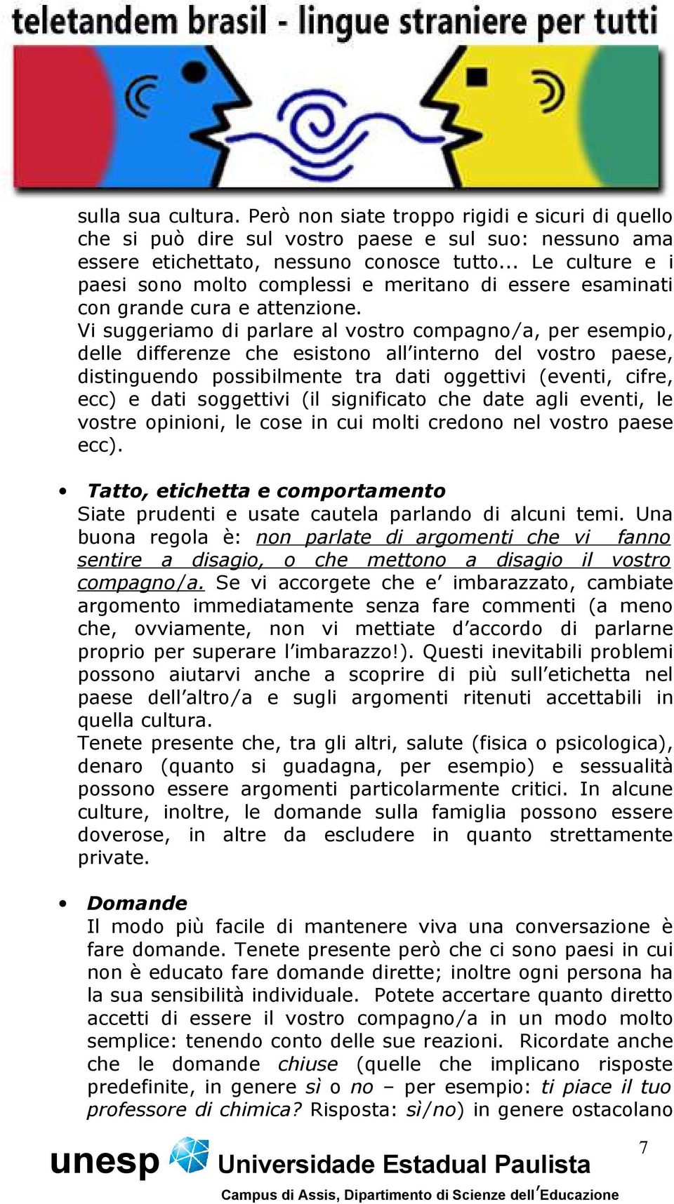 Vi suggeriamo di parlare al vostro compagno/a, per esempio, delle differenze che esistono all interno del vostro paese, distinguendo possibilmente tra dati oggettivi (eventi, cifre, ecc) e dati