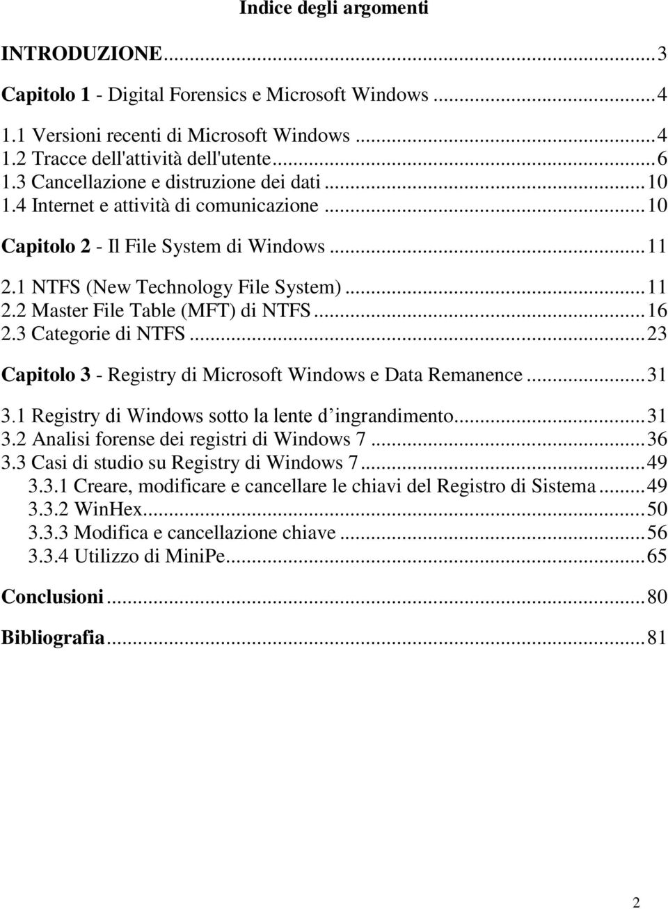 .. 16 2.3 Categorie di NTFS... 23 Capitolo 3 - Registry di Microsoft Windows e Data Remanence... 31 3.1 Registry di Windows sotto la lente d ingrandimento... 31 3.2 Analisi forense dei registri di Windows 7.