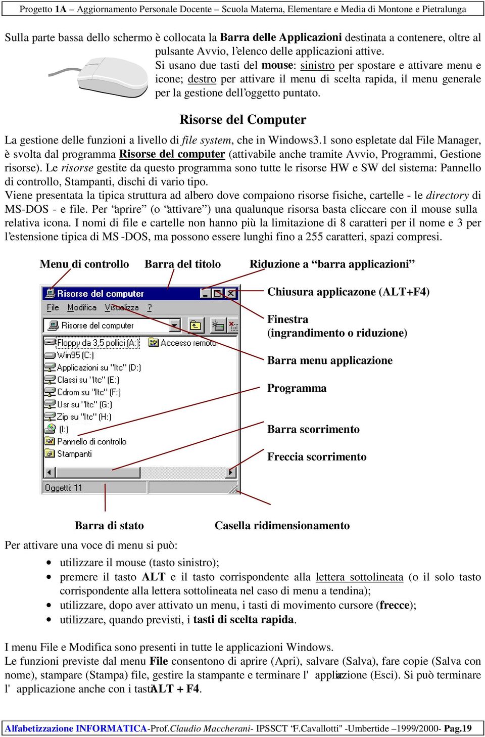 Risorse del Computer La gestione delle funzioni a livello di file system, che in Windows3.