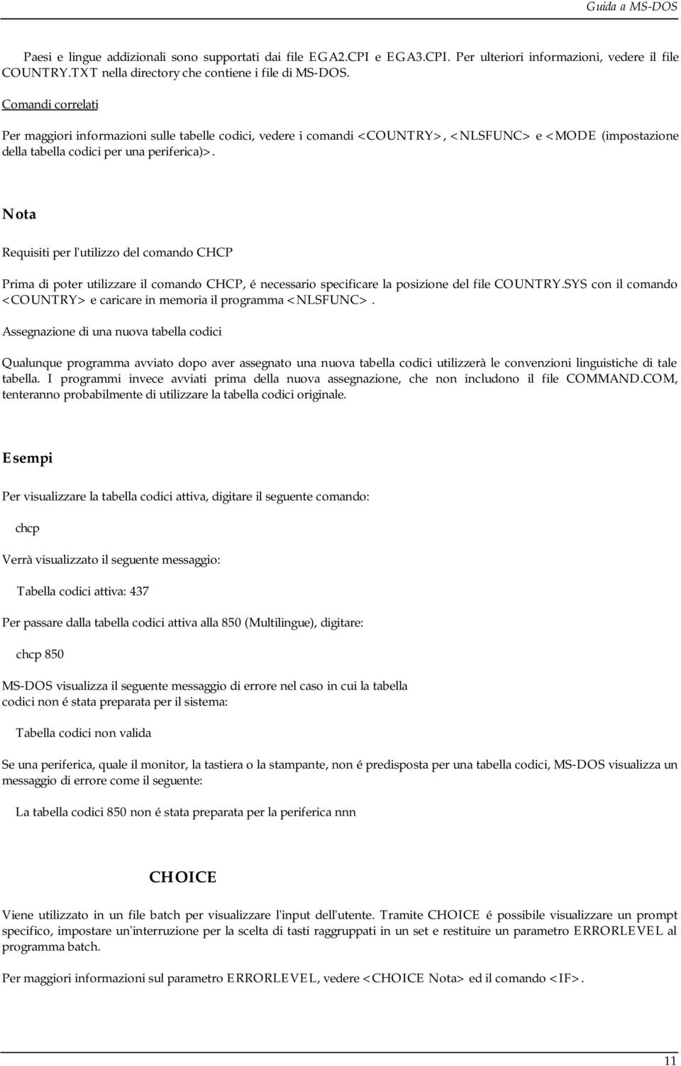 Requisiti per l'utilizzo del comando CHCP Prima di poter utilizzare il comando CHCP, é necessario specificare la posizione del file COUNTRY.