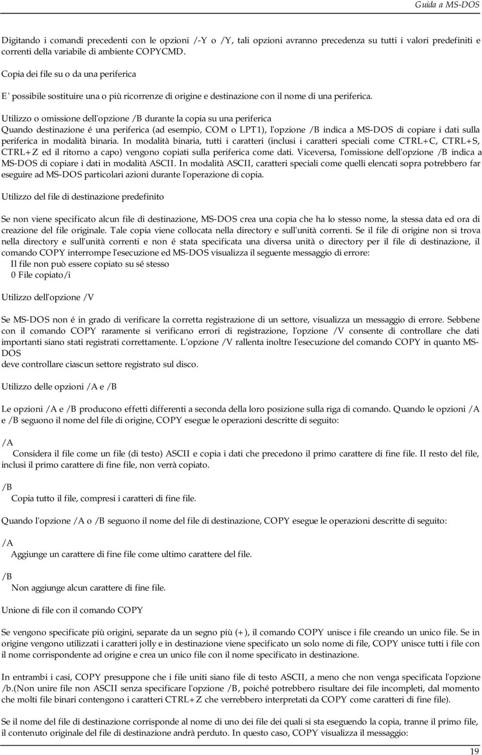 Utilizzo o omissione dell'opzione /B durante la copia su una periferica Quando destinazione é una periferica (ad esempio, COM o LPT1), l'opzione /B indica a MS-DOS di copiare i dati sulla periferica