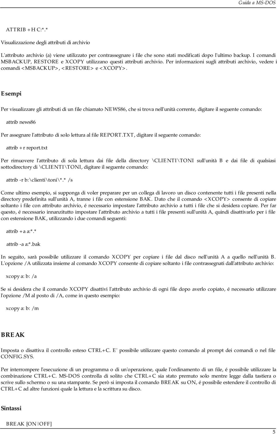 Esempi Per visualizzare gli attributi di un file chiamato NEWS86, che si trova nell'unità corrente, digitare il seguente comando: attrib news86 Per assegnare l'attributo di solo lettura al file