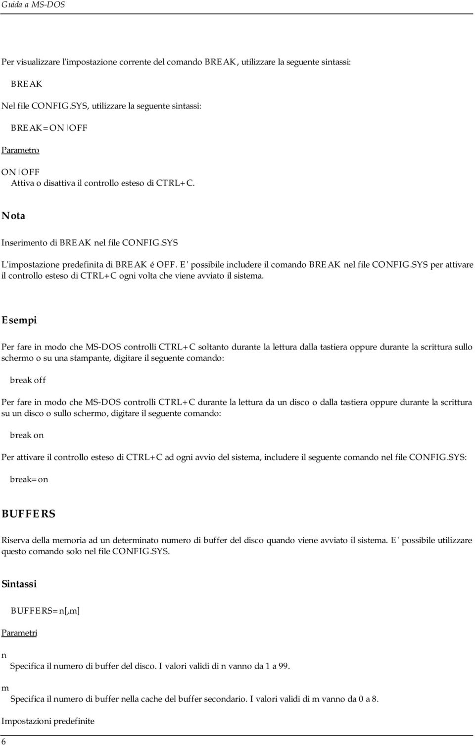 SYS L'impostazione predefinita di BREAK é OFF. E' possibile includere il comando BREAK nel file CONFIG.SYS per attivare il controllo esteso di CTRL+C ogni volta che viene avviato il sistema.